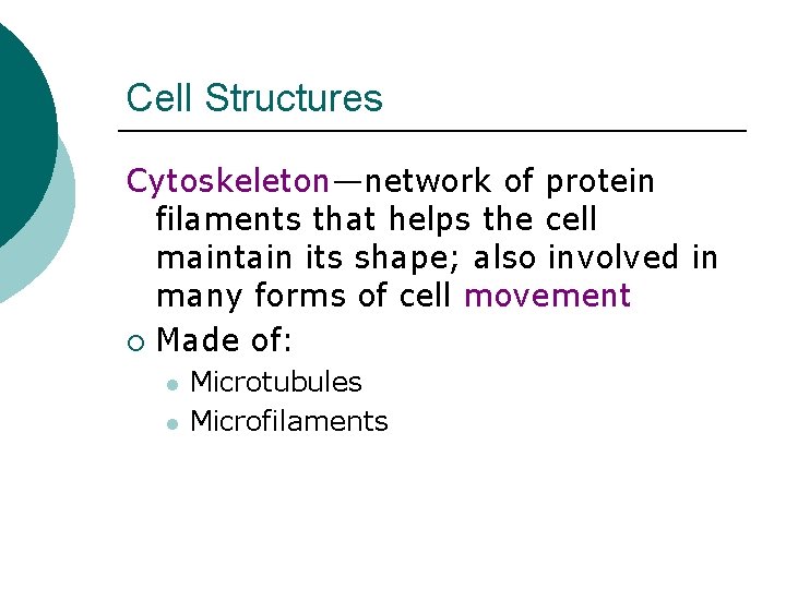 Cell Structures Cytoskeleton—network of protein filaments that helps the cell maintain its shape; also