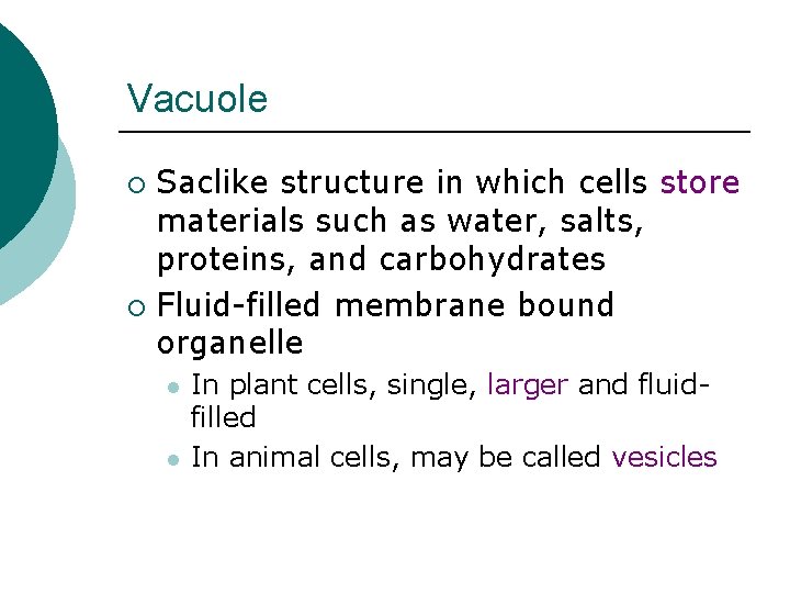 Vacuole Saclike structure in which cells store materials such as water, salts, proteins, and
