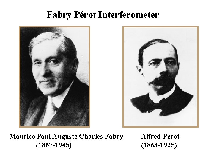 Fabry Pérot Interferometer Maurice Paul Auguste Charles Fabry (1867 -1945) Alfred Pérot (1863 -1925)