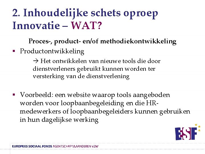 2. Inhoudelijke schets oproep Innovatie – WAT? Proces-, product- en/of methodiekontwikkeling § Productontwikkeling Het