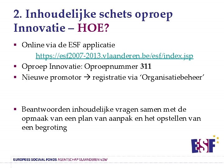 2. Inhoudelijke schets oproep Innovatie – HOE? § Online via de ESF applicatie https: