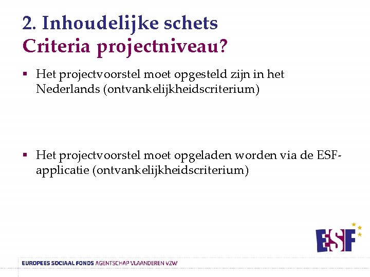 2. Inhoudelijke schets Criteria projectniveau? § Het projectvoorstel moet opgesteld zijn in het Nederlands