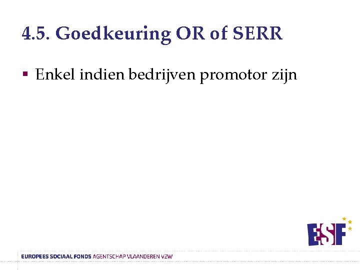 4. 5. Goedkeuring OR of SERR § Enkel indien bedrijven promotor zijn 