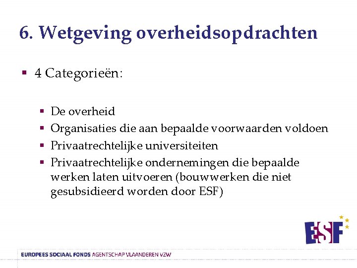 6. Wetgeving overheidsopdrachten § 4 Categorieën: § § De overheid Organisaties die aan bepaalde