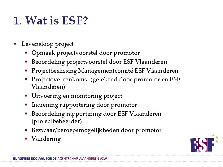 1. Wat is ESF? § Levensloop project § Opmaak projectvoorstel door promotor § Beoordeling