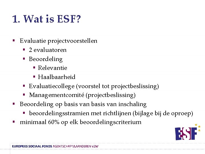 1. Wat is ESF? § Evaluatie projectvoorstellen § 2 evaluatoren § Beoordeling § Relevantie