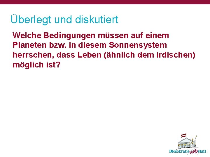 Überlegt und diskutiert Welche Bedingungen müssen auf einem Planeten bzw. in diesem Sonnensystem herrschen,