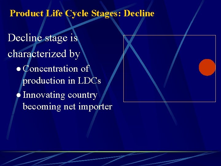 Product Life Cycle Stages: Decline stage is characterized by l Concentration of production in