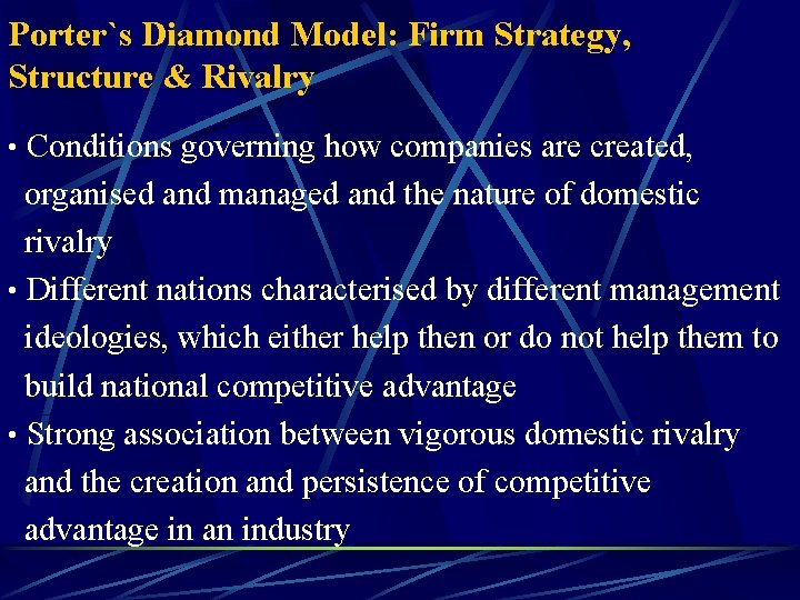 Porter`s Diamond Model: Firm Strategy, Structure & Rivalry • Conditions governing how companies are