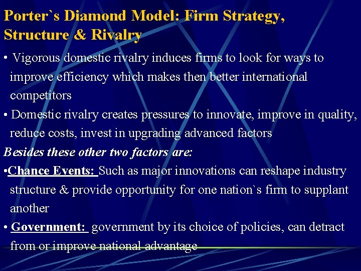Porter`s Diamond Model: Firm Strategy, Structure & Rivalry • Vigorous domestic rivalry induces firms