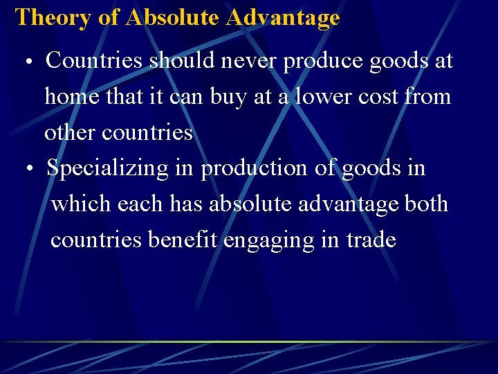 Theory of Absolute Advantage • Countries should never produce goods at home that it