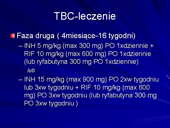 TBC-leczenie Faza druga ( 4 miesiące-16 tygodni) – INH 5 mg/kg (max 300 mg)