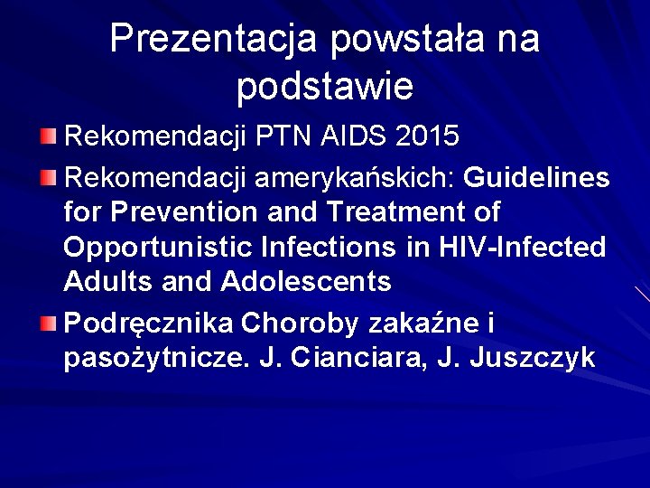 Prezentacja powstała na podstawie Rekomendacji PTN AIDS 2015 Rekomendacji amerykańskich: Guidelines for Prevention and