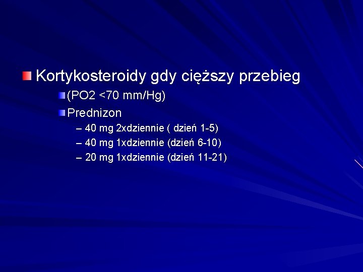 Kortykosteroidy gdy cięższy przebieg (PO 2 <70 mm/Hg) Prednizon – 40 mg 2 xdziennie