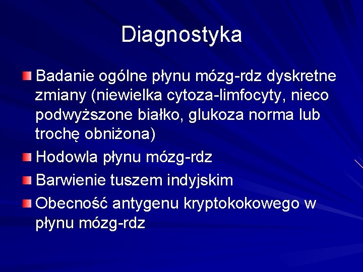 Diagnostyka Badanie ogólne płynu mózg-rdz dyskretne zmiany (niewielka cytoza-limfocyty, nieco podwyższone białko, glukoza norma