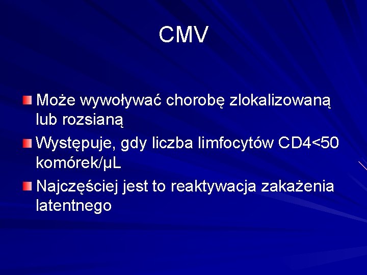 CMV Może wywoływać chorobę zlokalizowaną lub rozsianą Występuje, gdy liczba limfocytów CD 4<50 komórek/µL