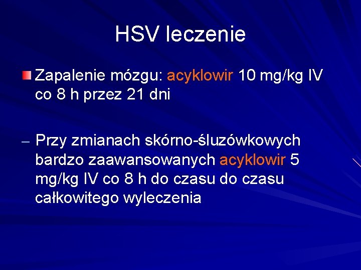 HSV leczenie Zapalenie mózgu: acyklowir 10 mg/kg IV co 8 h przez 21 dni