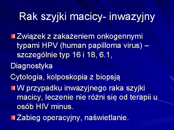 Rak szyjki macicy- inwazyjny Związek z zakażeniem onkogennymi typami HPV (human papilloma virus) –