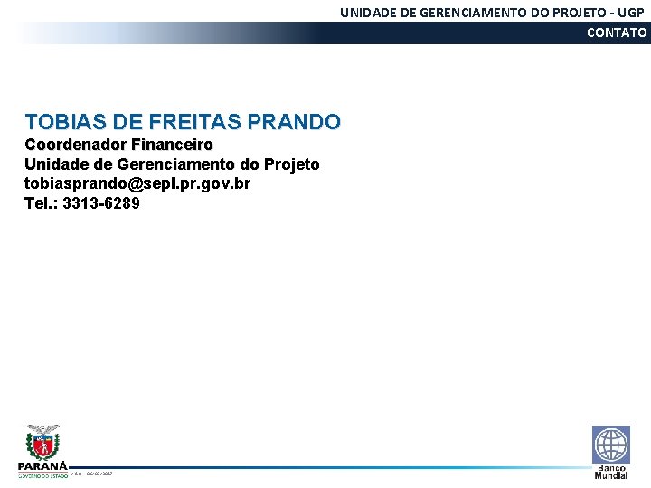 UNIDADE DE GERENCIAMENTO DO PROJETO - UGP CONTATO TOBIAS DE FREITAS PRANDO Coordenador Financeiro