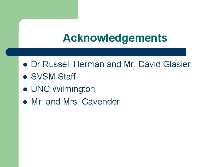 Acknowledgements l l Dr. Russell Herman and Mr. David Glasier SVSM Staff UNC Wilmington
