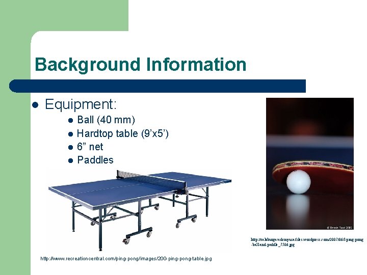 Background Information l Equipment: l l Ball (40 mm) Hardtop table (9’x 5’) 6”