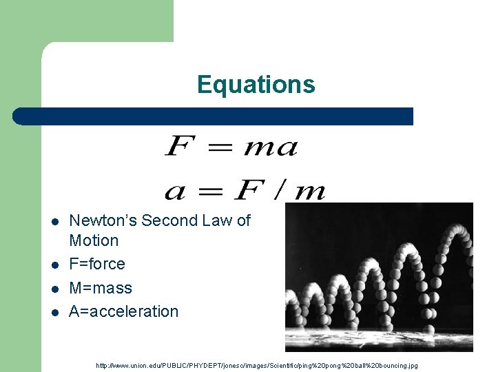 Equations l l Newton’s Second Law of Motion F=force M=mass A=acceleration http: //www. union.