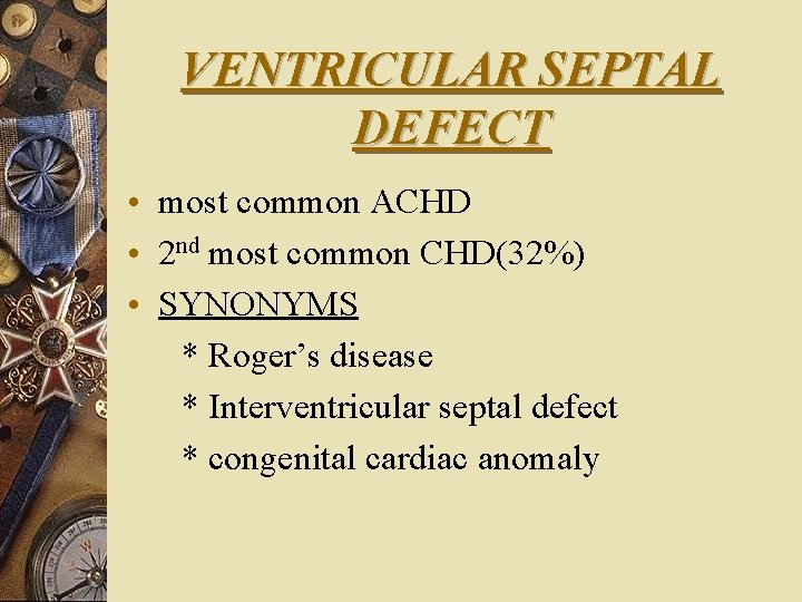 VENTRICULAR SEPTAL DEFECT • most common ACHD • 2 nd most common CHD(32%) •