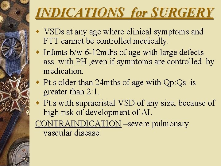 INDICATIONS for SURGERY w VSDs at any age where clinical symptoms and FTT cannot