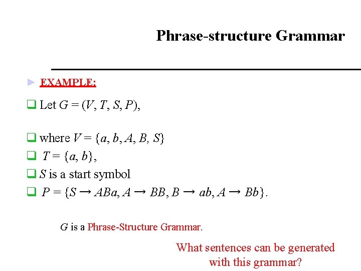 Phrase-structure Grammar ► EXAMPLE: q Let G = (V, T, S, P), q where