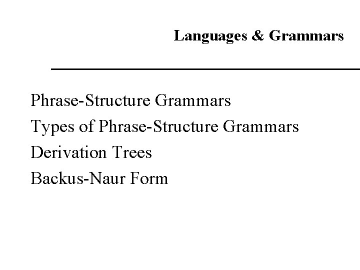 Languages & Grammars Phrase-Structure Grammars Types of Phrase-Structure Grammars Derivation Trees Backus-Naur Form 