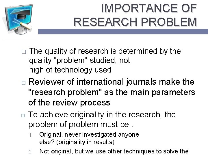 IMPORTANCE OF RESEARCH PROBLEM � The quality of research is determined by the quality