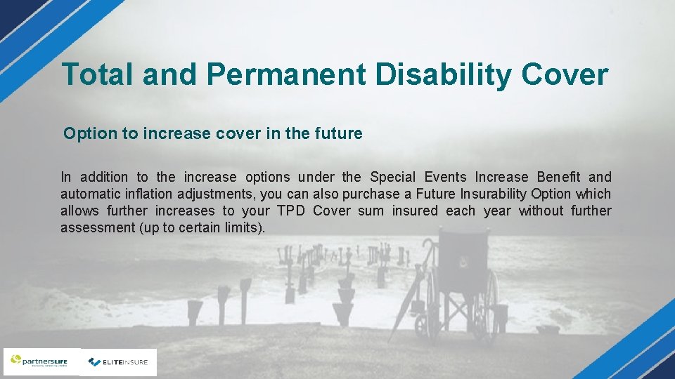 Total and Permanent Disability Cover Option to increase cover in the future In addition