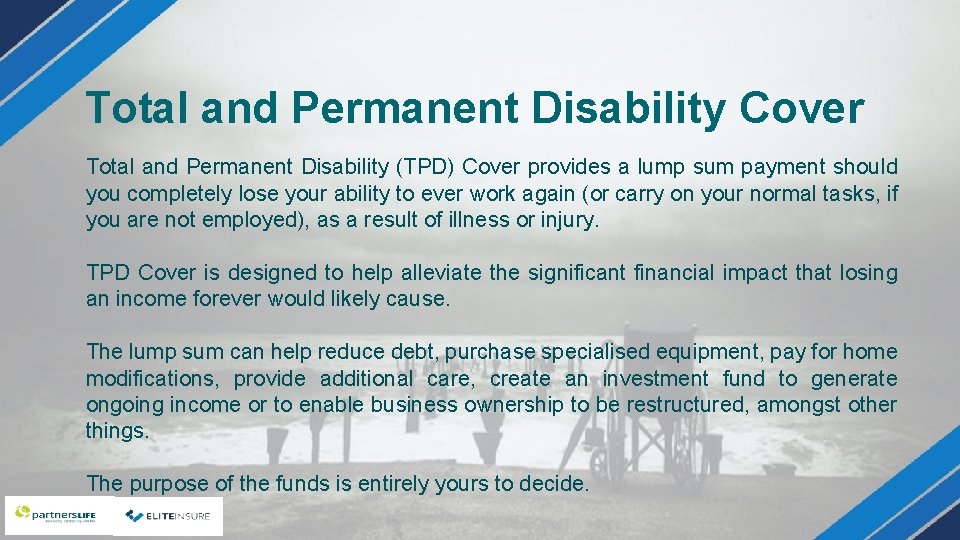 Total and Permanent Disability Cover Total and Permanent Disability (TPD) Cover provides a lump