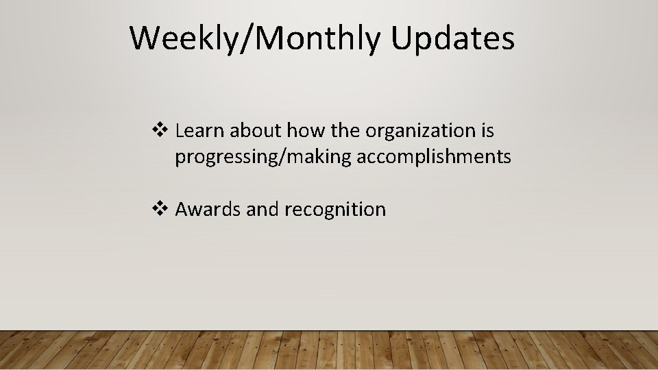 Weekly/Monthly Updates v Learn about how the organization is progressing/making accomplishments v Awards and