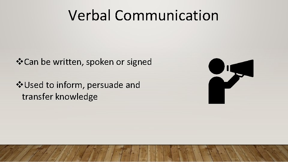 Verbal Communication v. Can be written, spoken or signed v. Used to inform, persuade