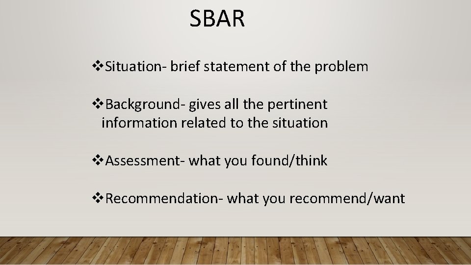 SBAR v. Situation- brief statement of the problem v. Background- gives all the pertinent