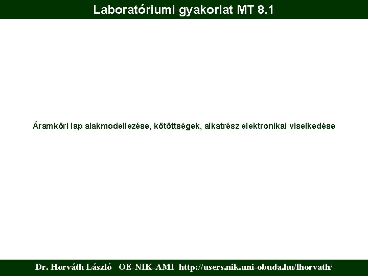 Laboratóriumi gyakorlat MT 8. 1 Áramköri lap alakmodellezése, kötöttségek, alkatrész elektronikai viselkedése Dr. Horváth