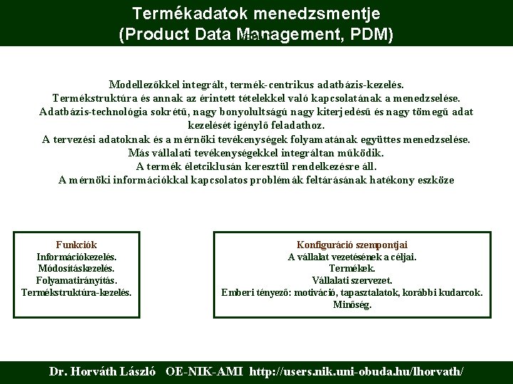 Termékadatok menedzsmentje (Product Data Management, PDM) (PDM) Modellezőkkel integrált, termék-centrikus adatbázis-kezelés. Termékstruktúra és annak