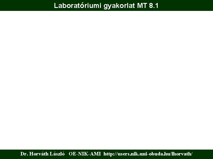 Laboratóriumi gyakorlat MT 8. 1 Dr. Horváth László OE-NIK-AMI http: //users. nik. uni-obuda. hu/lhorvath/