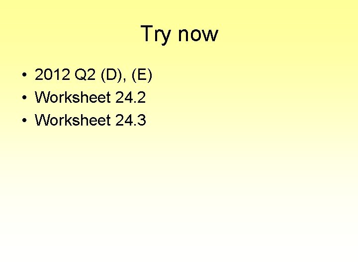 Try now • 2012 Q 2 (D), (E) • Worksheet 24. 2 • Worksheet