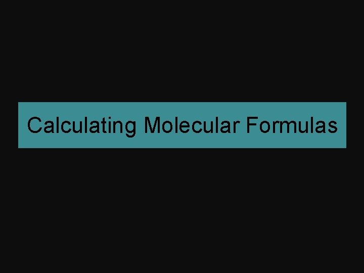 Calculating Molecular Formulas 