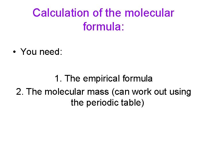 Calculation of the molecular formula: • You need: 1. The empirical formula 2. The