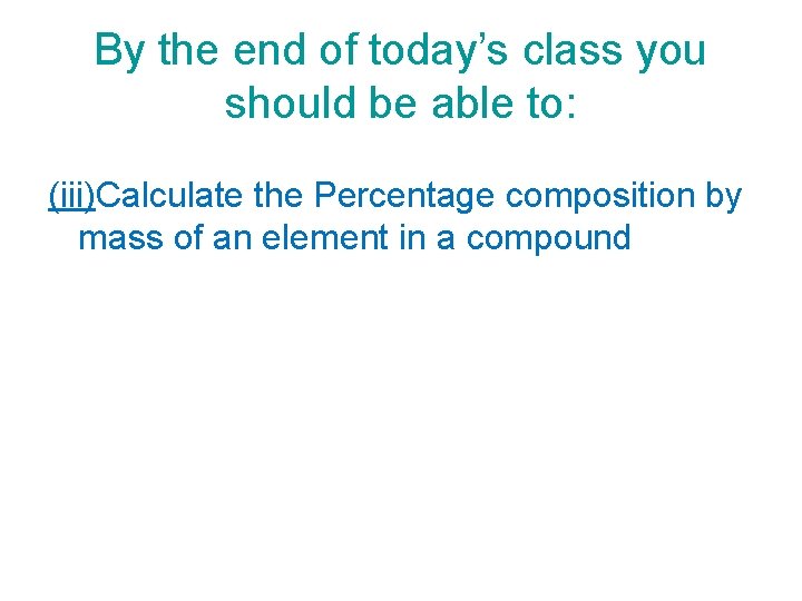 By the end of today’s class you should be able to: (iii)Calculate the Percentage