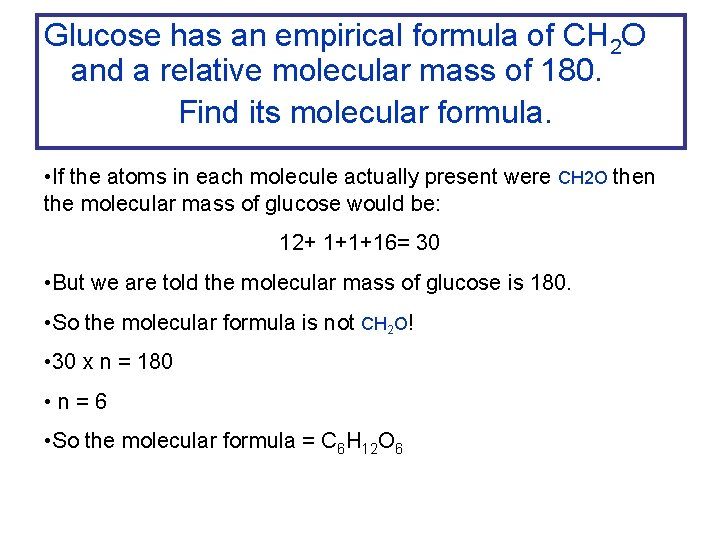 Glucose has an empirical formula of CH 2 O and a relative molecular mass
