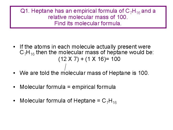 Q 1. Heptane has an empirical formula of C 7 H 16 and a