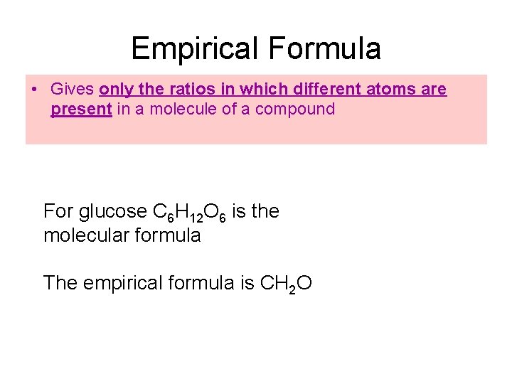 Empirical Formula • Gives only the ratios in which different atoms are present in
