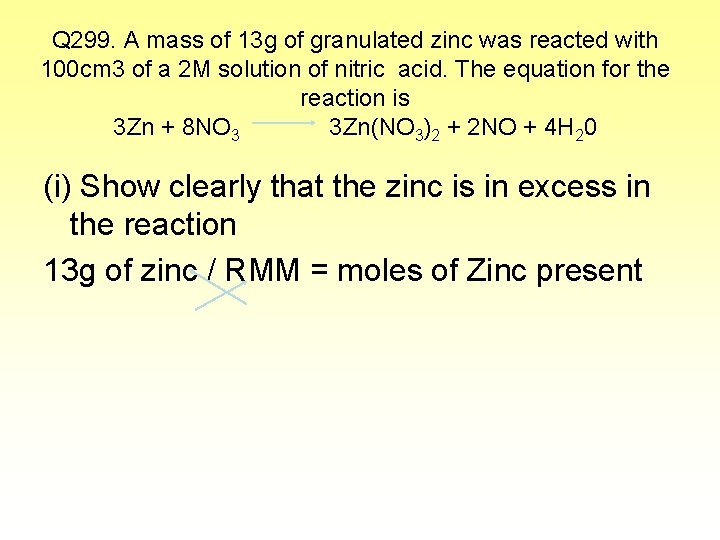 Q 299. A mass of 13 g of granulated zinc was reacted with 100