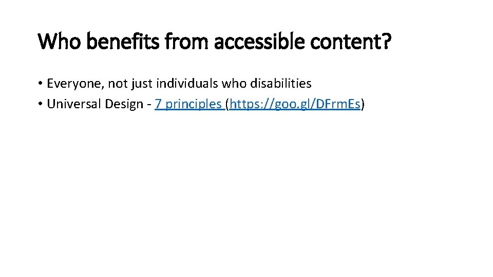 Who benefits from accessible content? • Everyone, not just individuals who disabilities • Universal