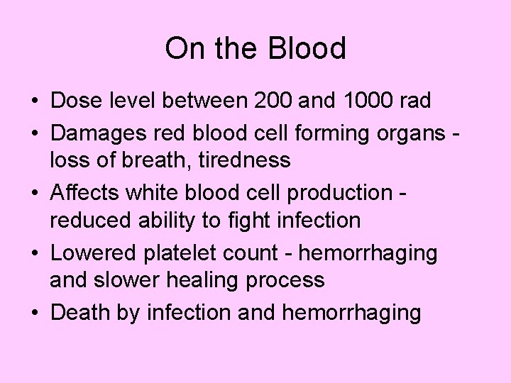 On the Blood • Dose level between 200 and 1000 rad • Damages red