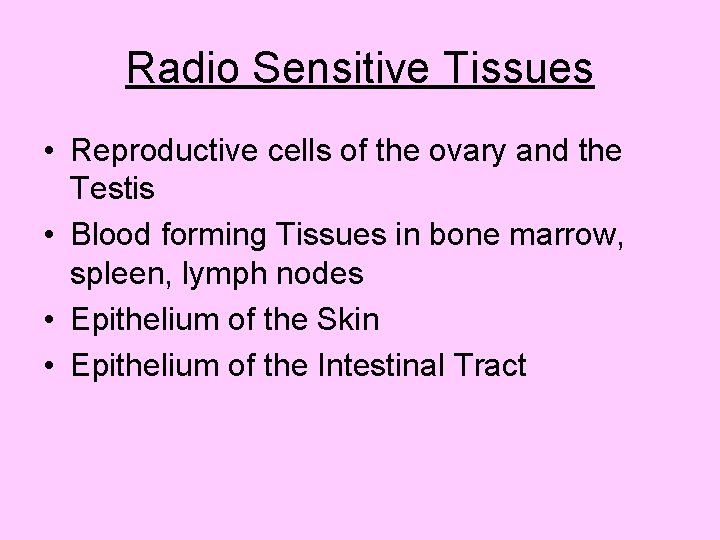 Radio Sensitive Tissues • Reproductive cells of the ovary and the Testis • Blood